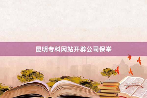 昆明专科网站开辟公司保举